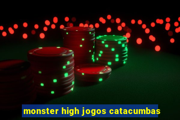 monster high jogos catacumbas